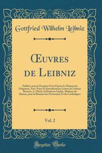 ?uvres de Leibniz, Vol. 2: Publiées pour la Première Fois d'Après les Manuscrits Originaux, Avec Notes Et Introductions; Lettres de Leibniz: Bossuet, A. Ulrich, la Duchesse Sophie, Madame de Brinon, pour la Réunion des Protestants Et des Catholique