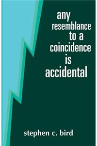 Any Resemblance to a Coincidence is Accidental