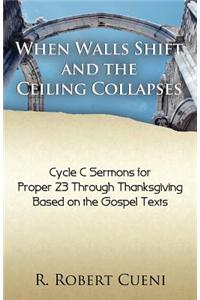 When Walls Shift and the Ceiling Collapses: Gospel Sermons for Proper 23 Through Thanksgiving, Cycle C