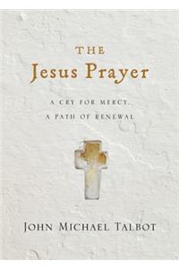 The Jesus Prayer: A Cry for Mercy, a Path of Renewal