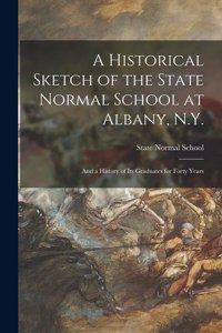 Historical Sketch of the State Normal School at Albany, N.Y.