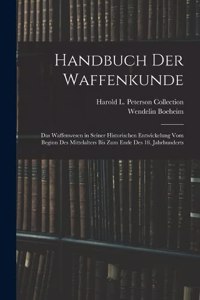 Handbuch Der Waffenkunde: Das Waffenwesen in Seiner Historischen Entwickelung Vom Beginn Des Mittelalters Bis Zum Ende Des 18. Jahrhunderts