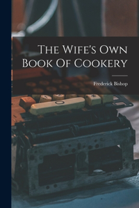 Wife's Own Book Of Cookery