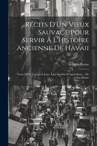 Récits D'Un Vieux Sauvage Pour Servir À L'Histoire Ancienne De Havaii: Notes D'Un Voyageur Lues À La Société D'Agriculture... De La Marne