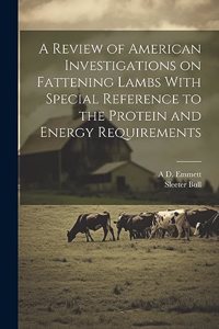 Review of American Investigations on Fattening Lambs With Special Reference to the Protein and Energy Requirements