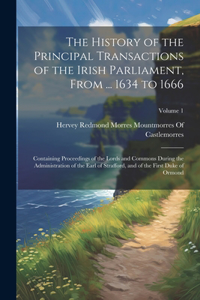 The History of the Principal Transactions of the Irish Parliament, From ... 1634 to 1666