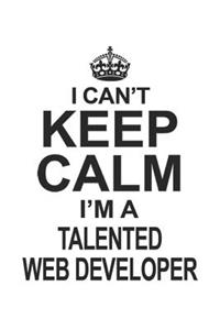I Can't Keep Calm I'm A Talented Web Developer