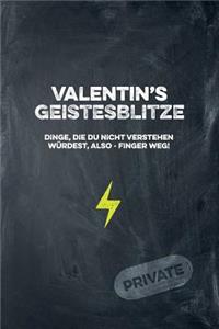 Valentin's Geistesblitze - Dinge, die du nicht verstehen würdest, also - Finger weg! Private