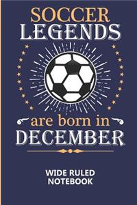 Soccer Legends Are Born In December Wide Ruled Notebook