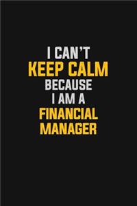 I Can't Keep Calm Because I Am A Financial Manager