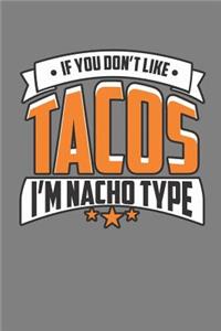 If You Don'T Like Tacos I'M Nacho Type