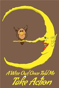 A Wise Owl Once Told Me Take Action