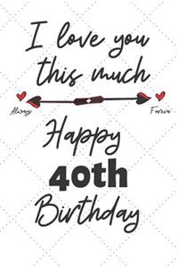 I love you this much Happy 40th Birthday
