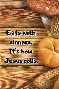 Eats with sinner. It's how Jesus rolls.