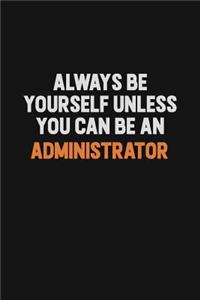 Always Be Yourself Unless You Can Be An Administrator