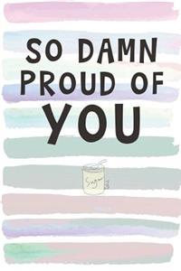 So Damn Proud of You