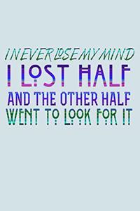 I Never Lose My Mind I Lost Half And The Other Half Went To Look For It