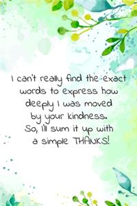 I can't really find the exact words to express how deeply I was moved by your kindness. So, I'll sum it up with a simple THANKS!