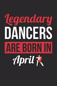 Birthday Gift for Dancer Diary - Dancing Notebook - Legendary Dancers Are Born In April Journal