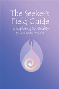 The Seeker's Field Guide To Exploring Spirituality