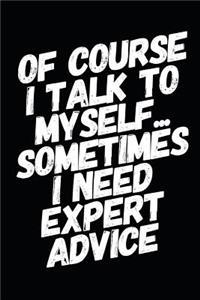 Of Course I Talk to Myself Sometimes I Need Expert Advice