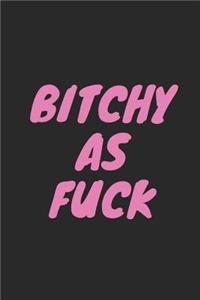 Bitchy as Fuck