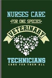 Nurses care for one species Veterinary Technicians care for them all