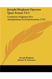 Josephi Binghami Operum Quae Extant V4-5: Continens Originum Sive Antiquitatum Ecclesiasticarum (1755)