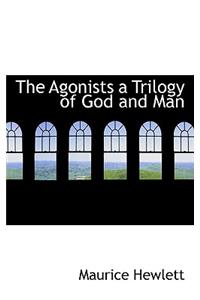 The Agonists a Trilogy of God and Man