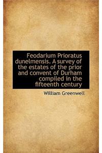 Feodarium Prioratus Dunelmensis. a Survey of the Estates of the Prior and Convent of Durham Compiled