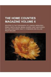 The Home Counties Magazine; Devoted to the Topography of London, Middlesex, Essex, Herts, Bucks, Berks, Surrey, Kent and Sussex Volume 6