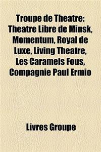 Troupe de Theatre: Theatre Libre de Minsk, Momentum, Royal de Luxe, Living Theatre, Les Caramels Fous, Compagnie Paul Ermio