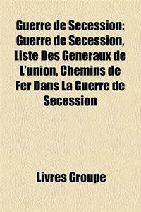 Guerre de Secession: Guerre de Secession, Liste Des Generaux de L'Union, Chemins de Fer Dans La Guerre de Secession