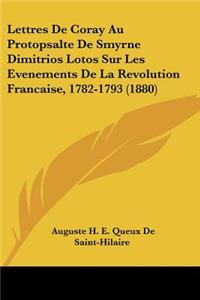 Lettres De Coray Au Protopsalte De Smyrne Dimitrios Lotos Sur Les Evenements De La Revolution Francaise, 1782-1793 (1880)