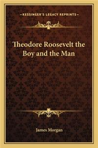 Theodore Roosevelt the Boy and the Man