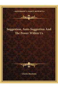 Suggestion, Auto-Suggestion And The Power Within Us