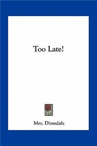 Too Late!