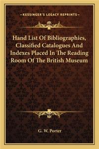 Hand List of Bibliographies, Classified Catalogues and Indexes Placed in the Reading Room of the British Museum