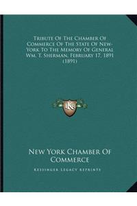 Tribute Of The Chamber Of Commerce Of The State Of New-York To The Memory Of General Wm. T. Sherman, February 17, 1891 (1891)