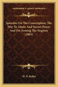 Speeches on the Conscription; The Way to Attain and Secure Peace; And on Arming the Negroes (1863)