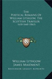 The Poetical Remains Of William Lithgow, The Scottish Traveler