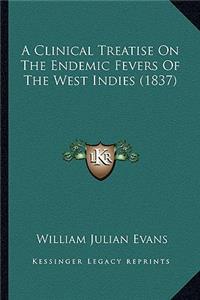 Clinical Treatise On The Endemic Fevers Of The West Indies (1837)
