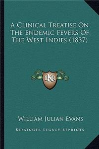 A Clinical Treatise On The Endemic Fevers Of The West Indies (1837)
