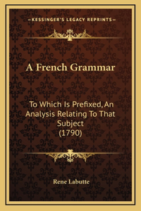 A French Grammar: To Which Is Prefixed, an Analysis Relating to That Subject (1790)