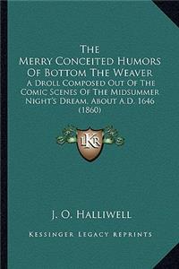 Merry Conceited Humors Of Bottom The Weaver