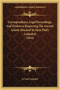 Correspondence, Legal Proceedings, And Evidences Respecting The Ancient School Attached To Saint Paul's Cathedral (1816)