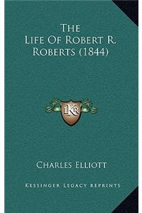 The Life Of Robert R. Roberts (1844)