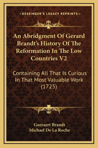 An Abridgment Of Gerard Brandt's History Of The Reformation In The Low Countries V2