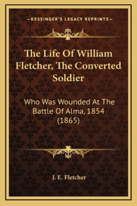 The Life Of William Fletcher, The Converted Soldier