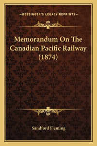 Memorandum On The Canadian Pacific Railway (1874)